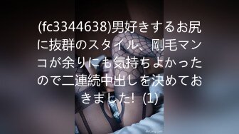 (fc3344638)男好きするお尻に抜群のスタイル、剛毛マンコが余りにも気持ちよかったので二連続中出しを決めておきました!  (1)