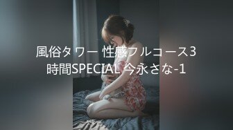 風俗タワー 性感フルコース3時間SPECIAL 今永さな-1