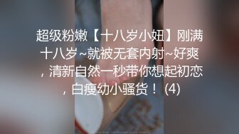 超级粉嫩【十八岁小妞】刚满十八岁~就被无套内射~好爽，清新自然一秒带你想起初恋，白瘦幼小骚货！ (4)