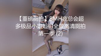 【重磅厕拍】BMH夜总会超多极品小姐姐们全景高清厕拍第一季 (2)