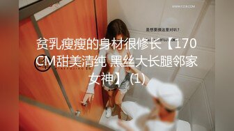 贫乳瘦瘦的身材很修长【170CM甜美清纯 黑丝大长腿邻家女神】 (1)