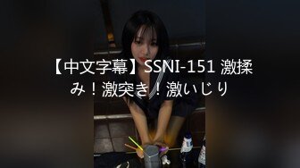 【中文字幕】SSNI-151 激揉み！激突き！激いじり