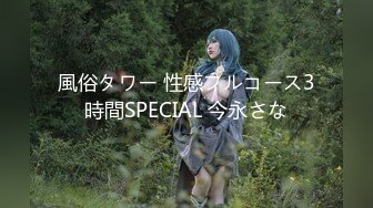 風俗タワー 性感フルコース3時間SPECIAL 今永さな