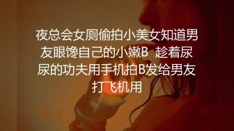 夜总会女厕偷拍小美女知道男友眼馋自己的小嫩B  趁着尿尿的功夫用手机拍B发给男友打飞机用