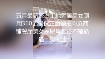 五月最新流出工地旁简易女厕用360记录仪正面偷拍附近商铺餐厅美女尿尿角度还不错逼逼一览无遗