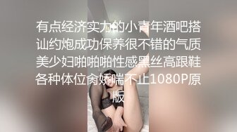 有点经济实力的小青年酒吧搭讪约炮成功保养很不错的气质美少妇啪啪啪性感黑丝高跟鞋各种体位肏娇喘不止1080P原版