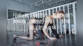 Neko酱 好嫩的穴，看起来很美味哦，清脆的一声：’好痒‘，真正的少女味！ 