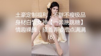 土豪定制福利，不胖不瘦极品身材白皙女神【一颗跳跳糖】情趣裸舞，搔首弄姿撸点满满 (6)