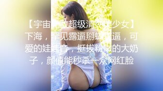 【宇宙无敌超级清纯美少女】下海，罕见露逼掰蝴蝶逼，可爱的娃娃音，挺拔粉嫩的大奶子，颜值能秒杀一众网红脸