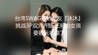 台湾SWAG撒娇女友『沐沐』挑战3P双穴齐插 三明治女孩 要被玩坏掉了