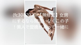 (fc3082020)【無修正】女房にするなら間違いなくこの子！美人で愛嬌があって一緒に