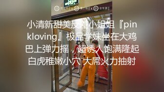 小清新甜美反差小姐姐『pinkloving』极品学妹坐在大鸡巴上弹力摇，超诱人饱满隆起白虎稚嫩小穴 大屌火力抽射