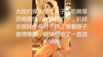 大叔约操大学生妹子，吃嫩草舌吻调情，一顿揉奶子，扒掉衣服妹子身材不错，搂着脖子激情爆操，被搞舒服了一直浪叫呻吟