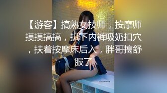 【游客】搞熟女技师，按摩师摸摸搞搞，扒下内裤吸奶扣穴，扶着按摩床后入，胖哥搞舒服了